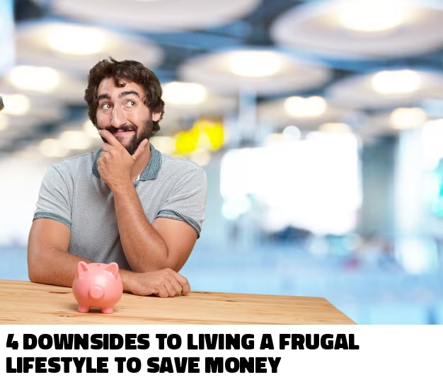 4 Downsides To Living a Frugal Lifestyle To Save Money