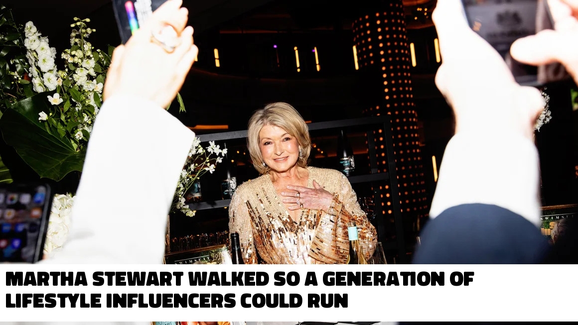 Martha Stewart walked so a generation of lifestyle influencers could run